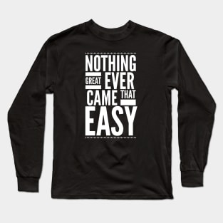 Nothing great ever came that easy Long Sleeve T-Shirt